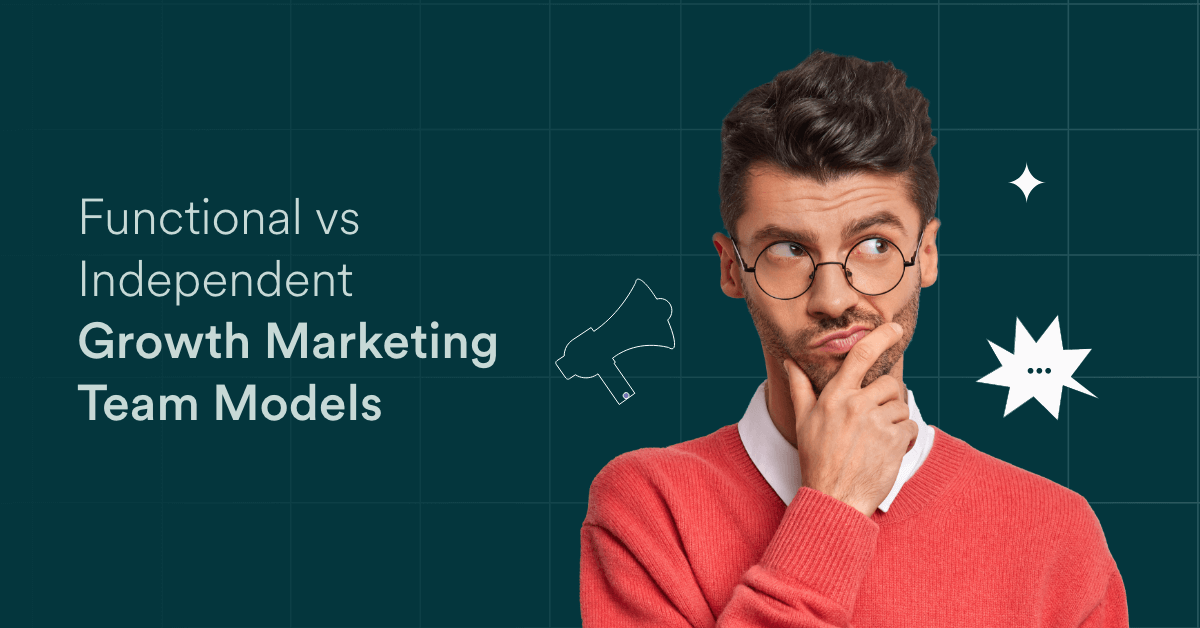 Functional vs Independent Growth Marketing Team Models: How to Choose?