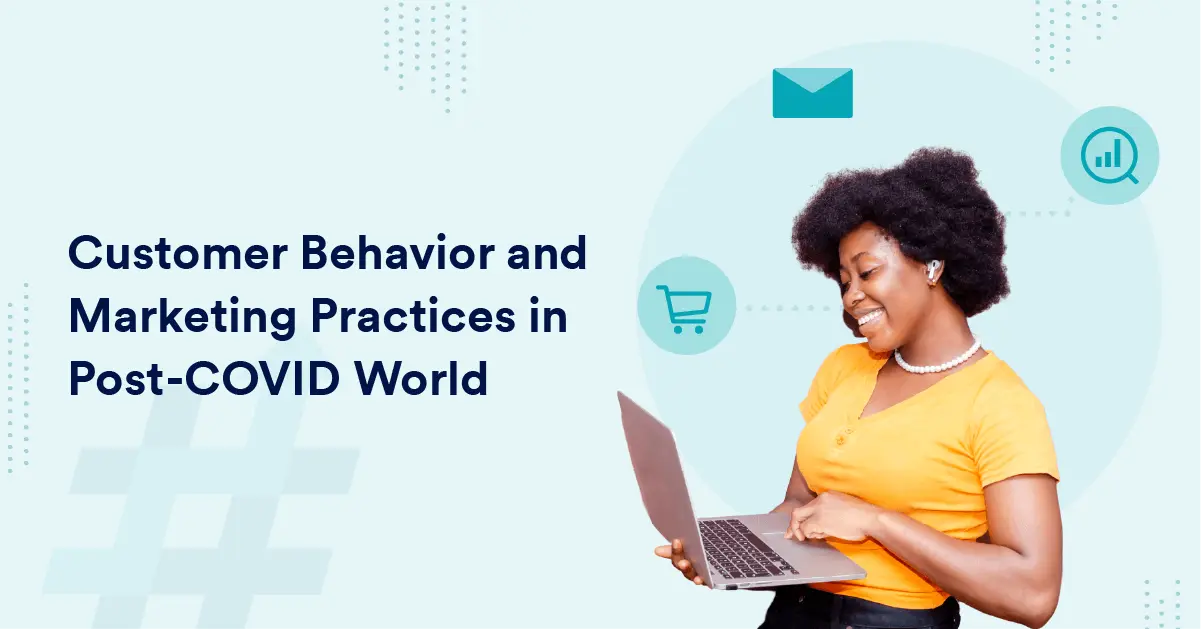 Customer Behavior and Marketing Practices in Post-COVID World