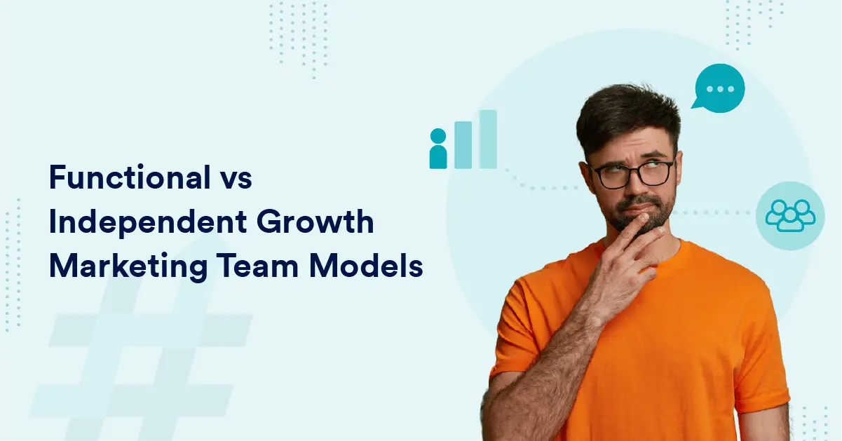 Functional vs Independent Growth Marketing Team Models