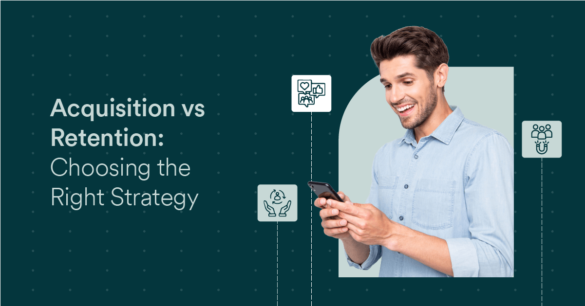 Acquisition vs Retention: Choosing the Right Strategy